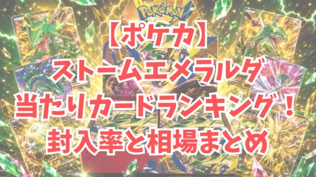 【ポケカ】ストームエメラルダ当たりカードランキング！封入率と相場まとめ
